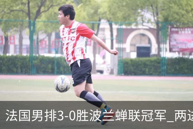 法国男排3-0胜波兰蝉联冠军 两进奥运决赛均夺魁